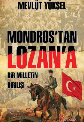 Mondros’tan Lozan’a Bir Milletin Dirilişi